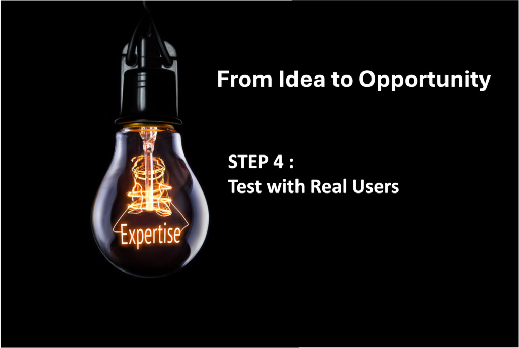 From Idea to Opportunity  Step 4: Test with Real Users